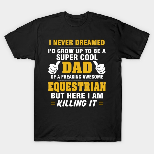 EQUESTRIAN Dad  – Super Cool Dad Of Freaking Awesome EQUESTRIAN T-Shirt by rhettreginald